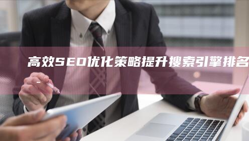 高效SEO优化策略：提升搜索引擎排名与网站可见度